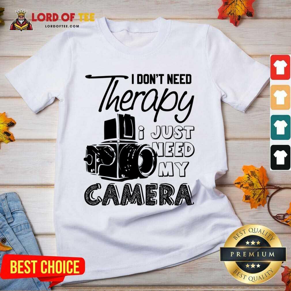 I Don't Need Therapy I Just Need My Camera Shirt