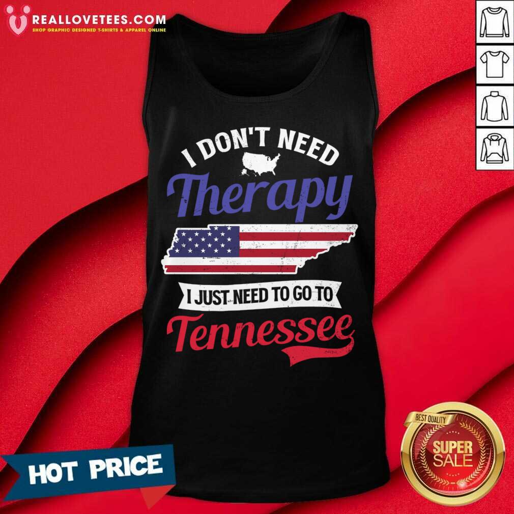I Don't Need Therapy I Just Need To Go To Tennessee Shirt