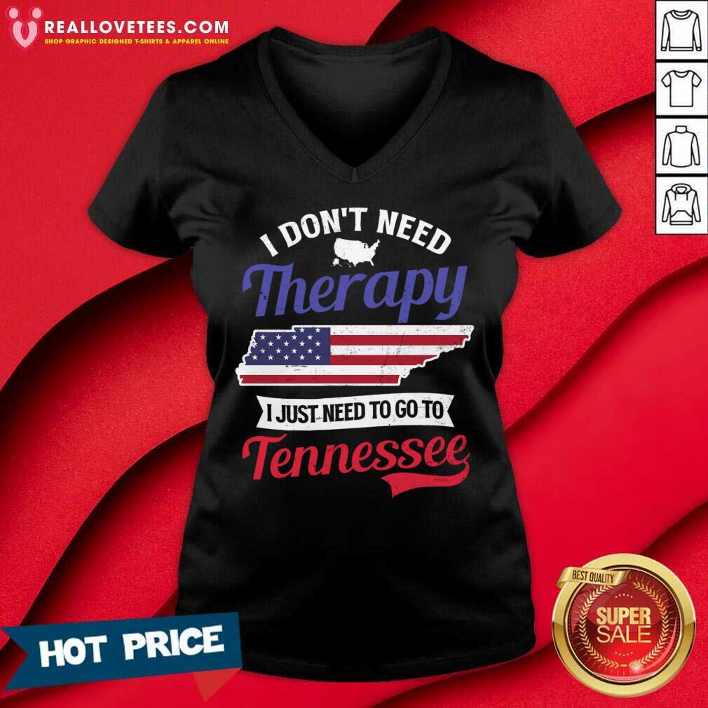 I Don't Need Therapy I Just Need To Go To Tennessee Shirt