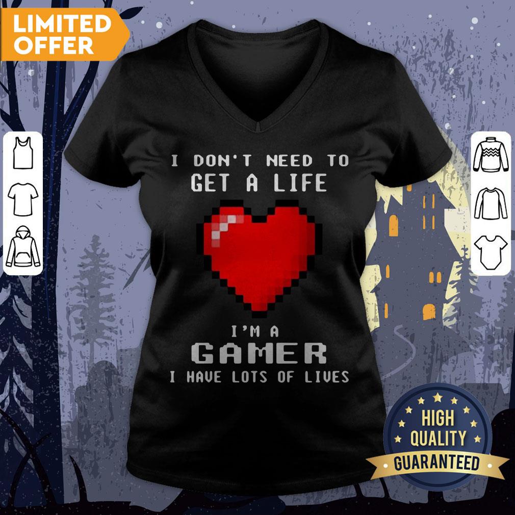 I Don’t Need To Get A Life I’m A Game I Have Lots Of Lives Shirt