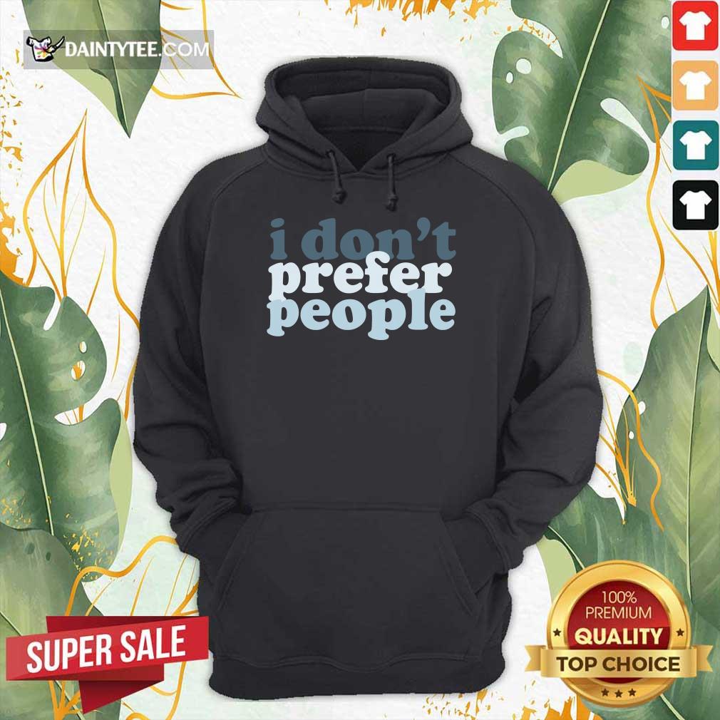 I Don't Prefer People Shirt