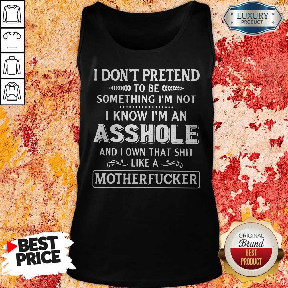I Don't Pretend To Be Something I'm Not Shirt