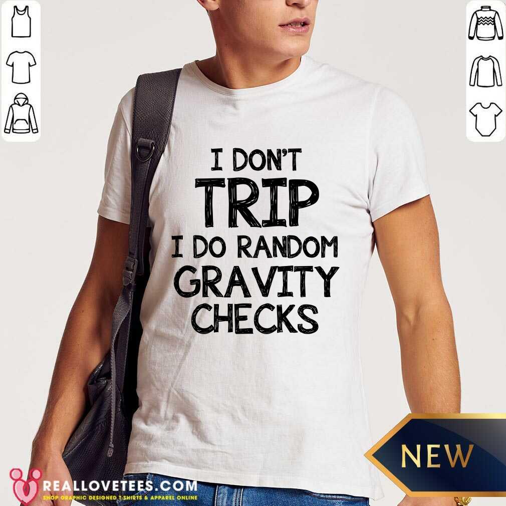 I Dont Trip I Do Random Gravity Checks Shirt