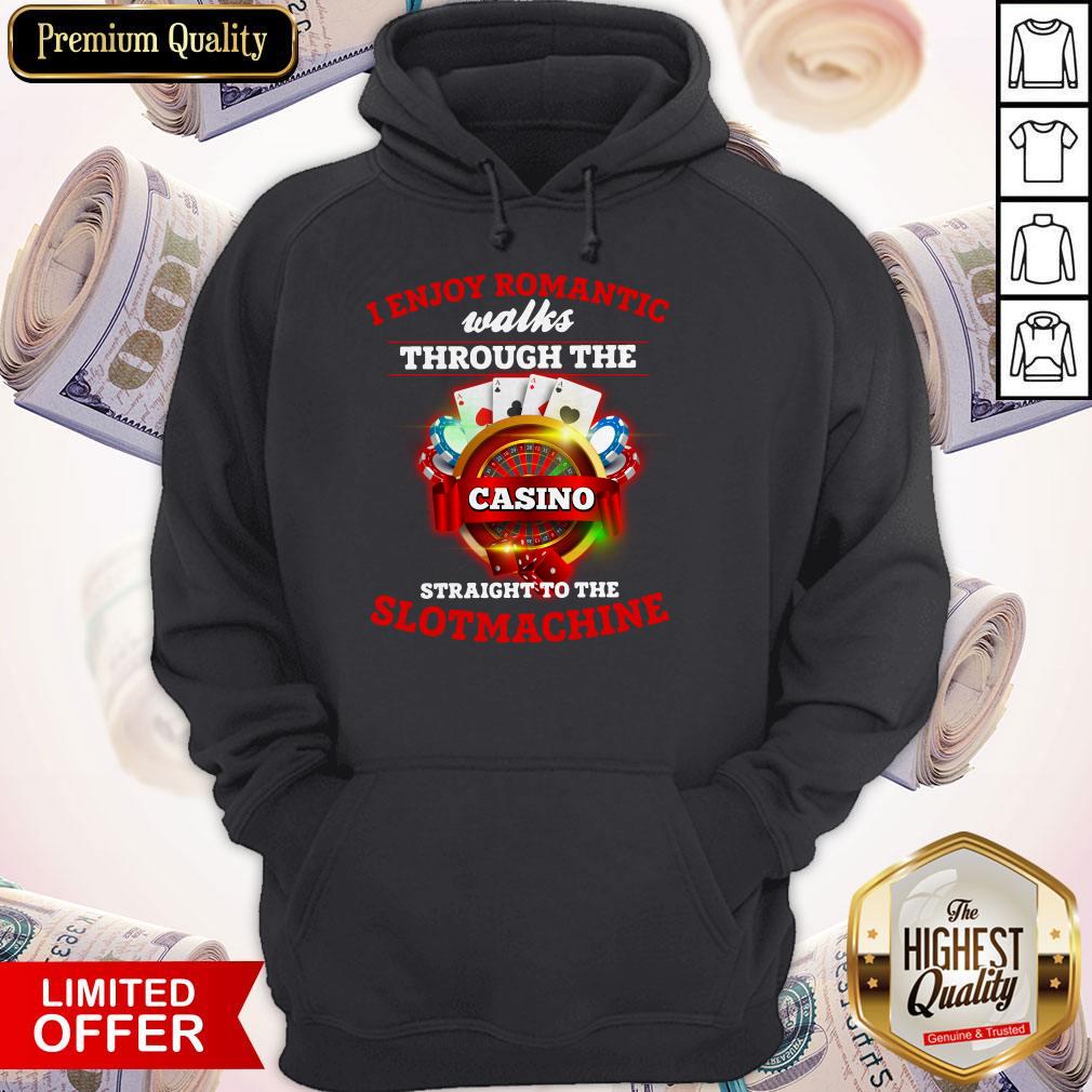 I Enjoy Romantic Walks Through The Casino Straight To The Slot Machine Shirt