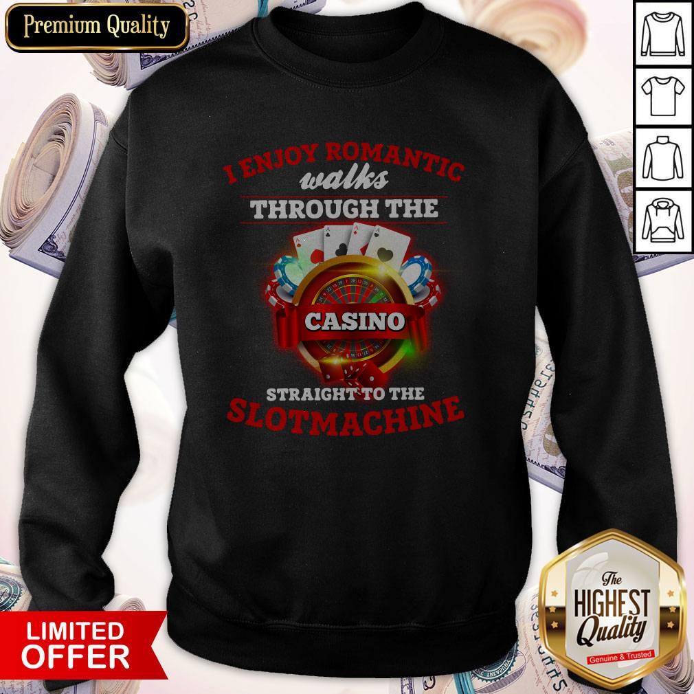 I Enjoy Romantic Walks Through The Casino Straight To The Slot Machine Shirt