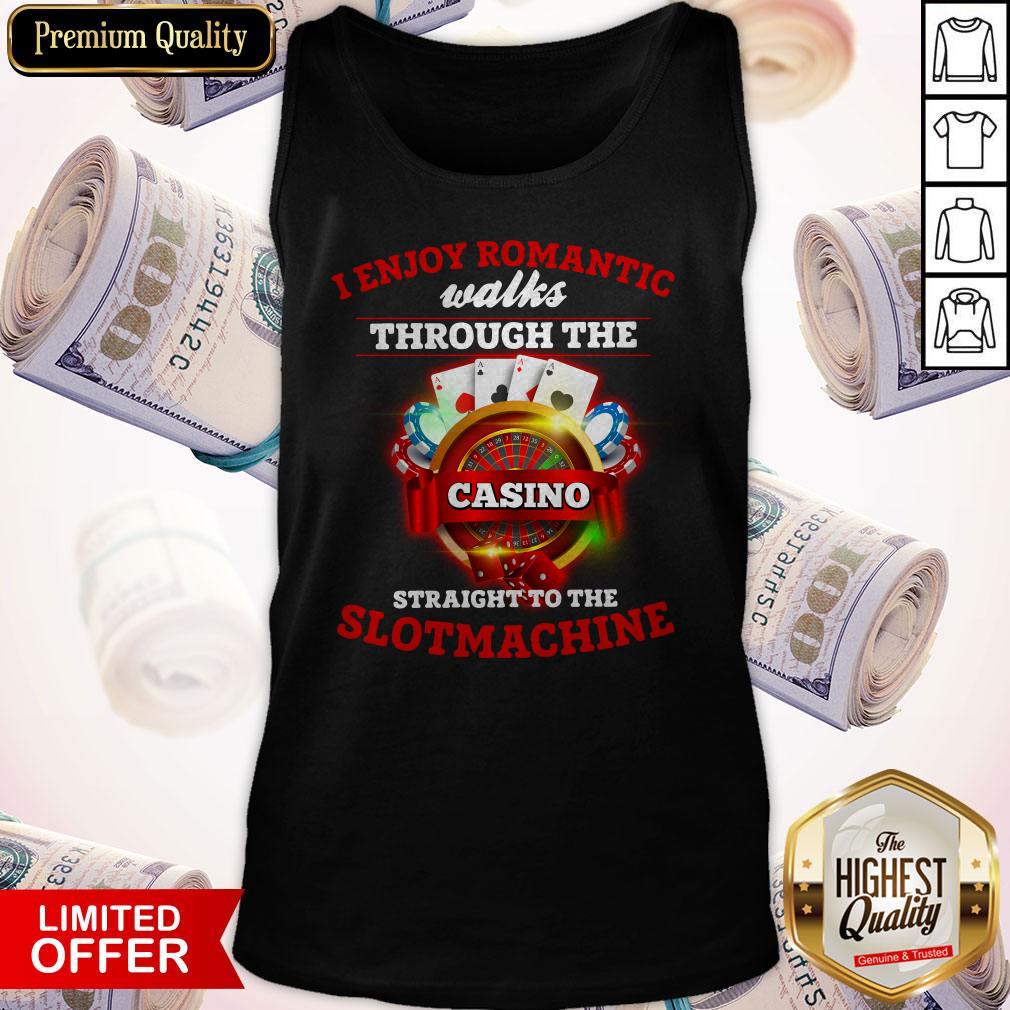 I Enjoy Romantic Walks Through The Casino Straight To The Slot Machine Shirt