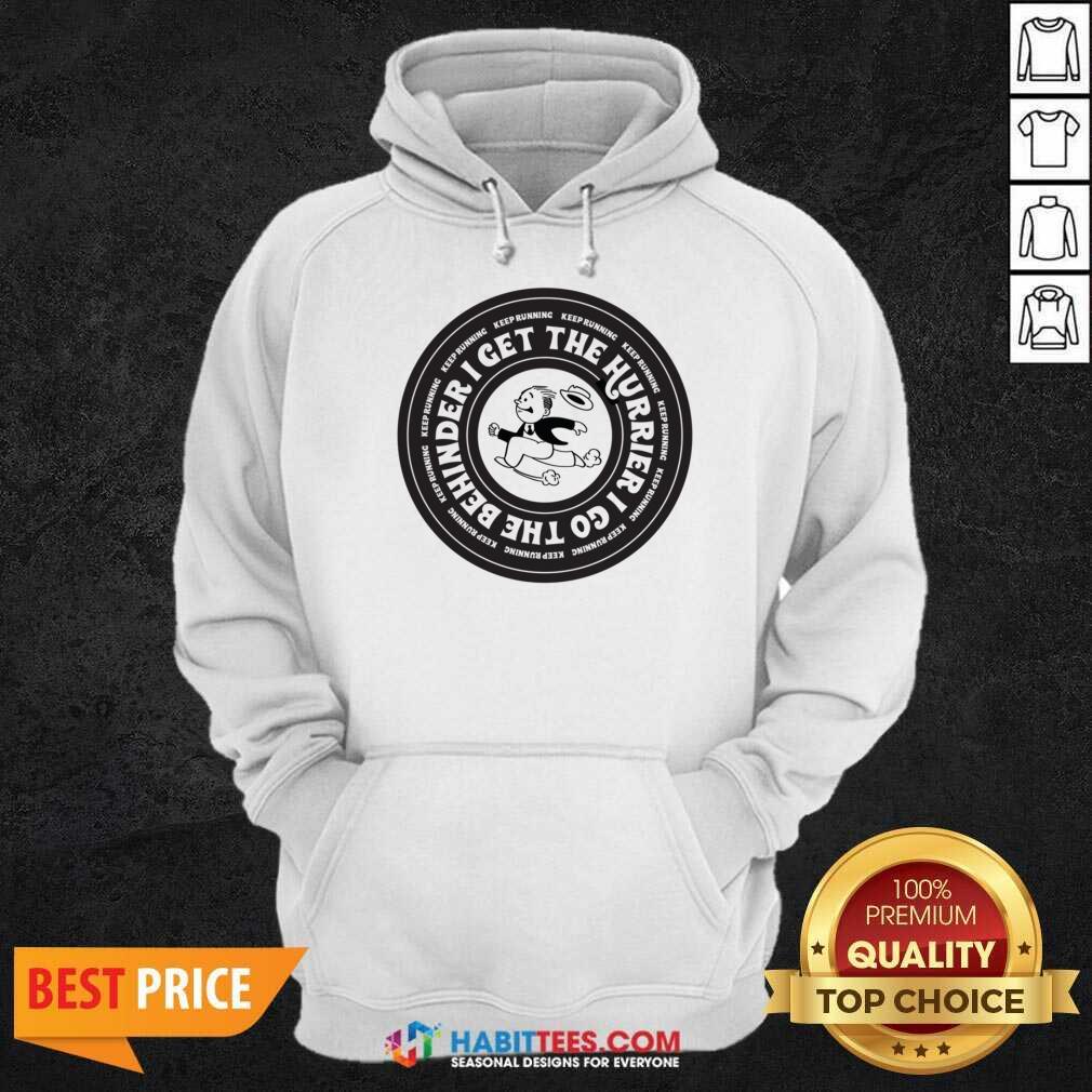 I Get The Hurrier I Go The Behinder Keep Running Shirt