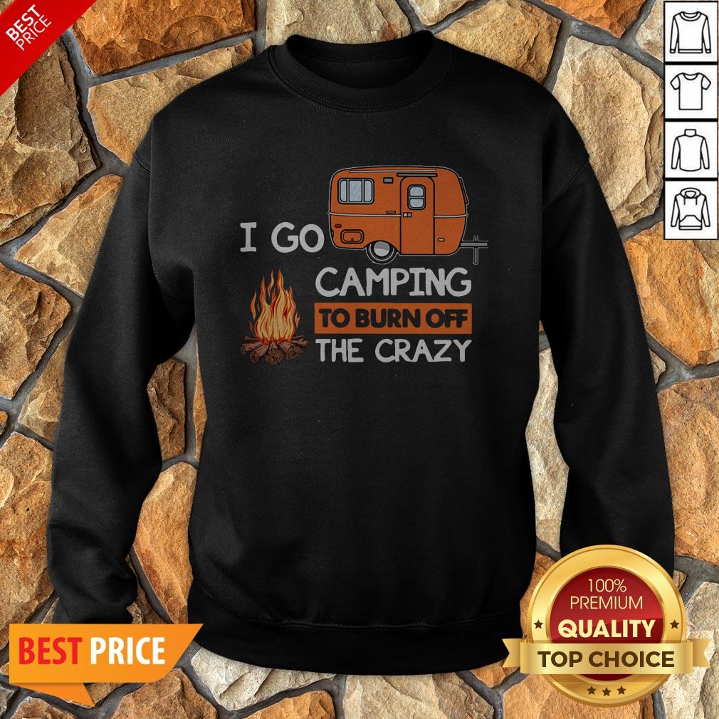 I Go Camping To Burn Off The Crazy Shirt