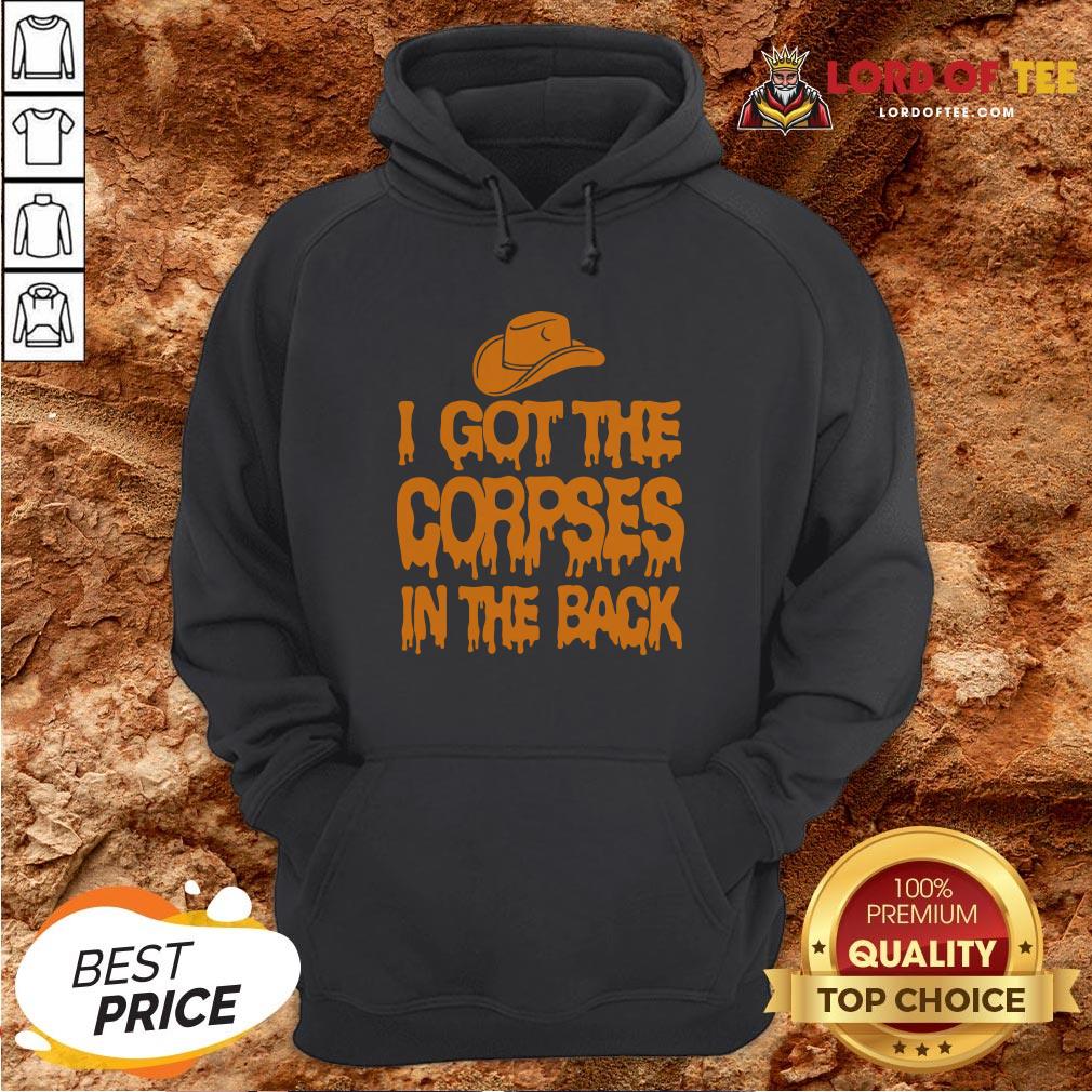 I Got The Corpses In The Back Shirt