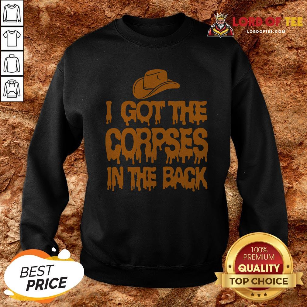 I Got The Corpses In The Back Shirt