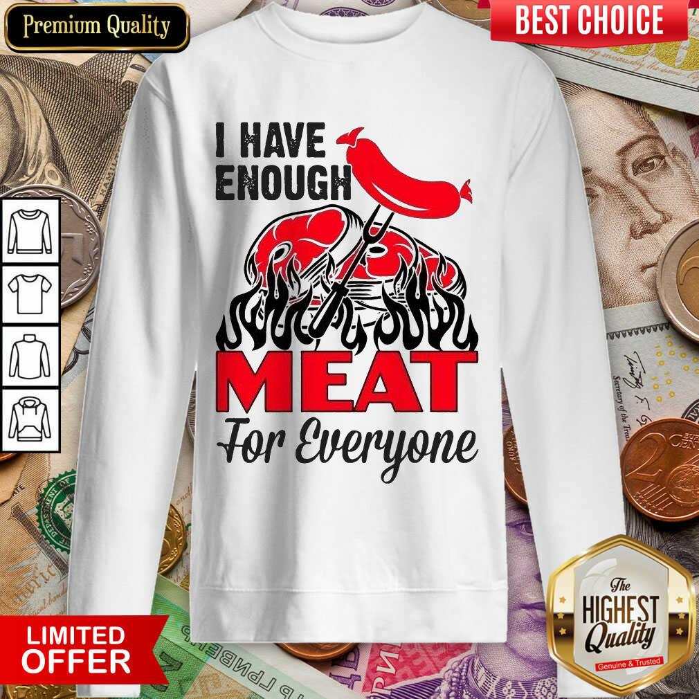 I Have Enough Meat For Everyone Barbecue Party Shirt