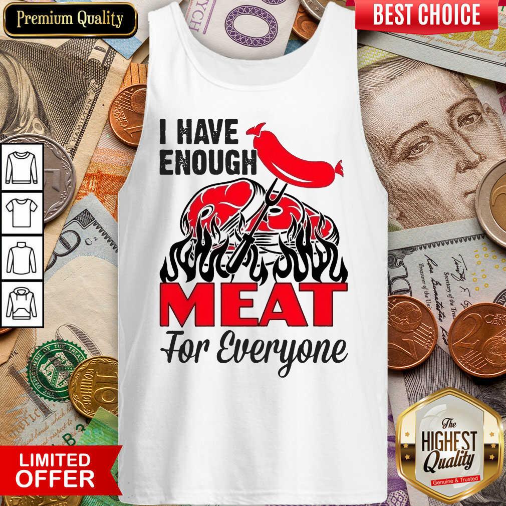 I Have Enough Meat For Everyone Barbecue Party Shirt
