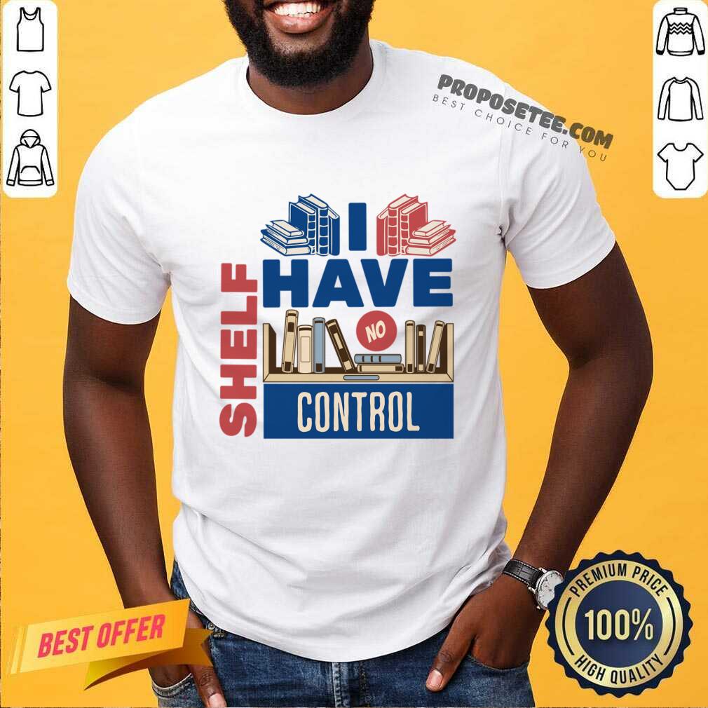 I Have No Shelf Control Shirt