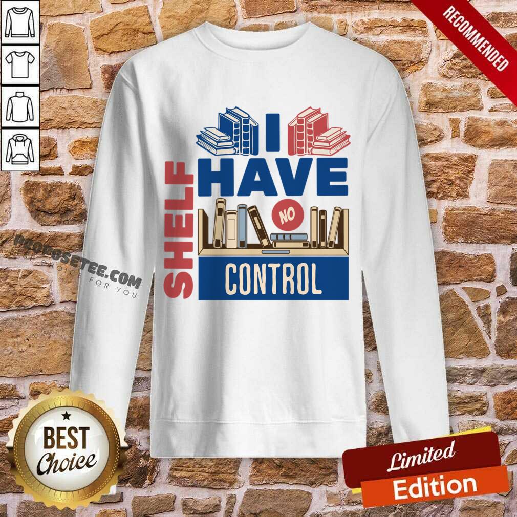 I Have No Shelf Control Shirt