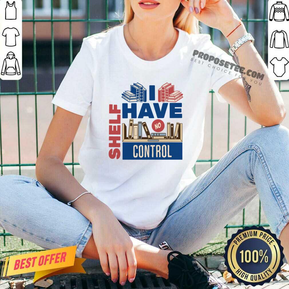 I Have No Shelf Control Shirt