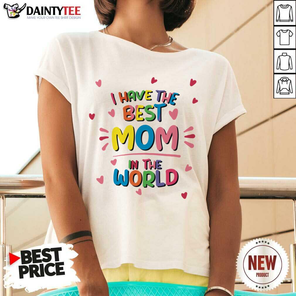 I Have The Best Mom In The World Shirt