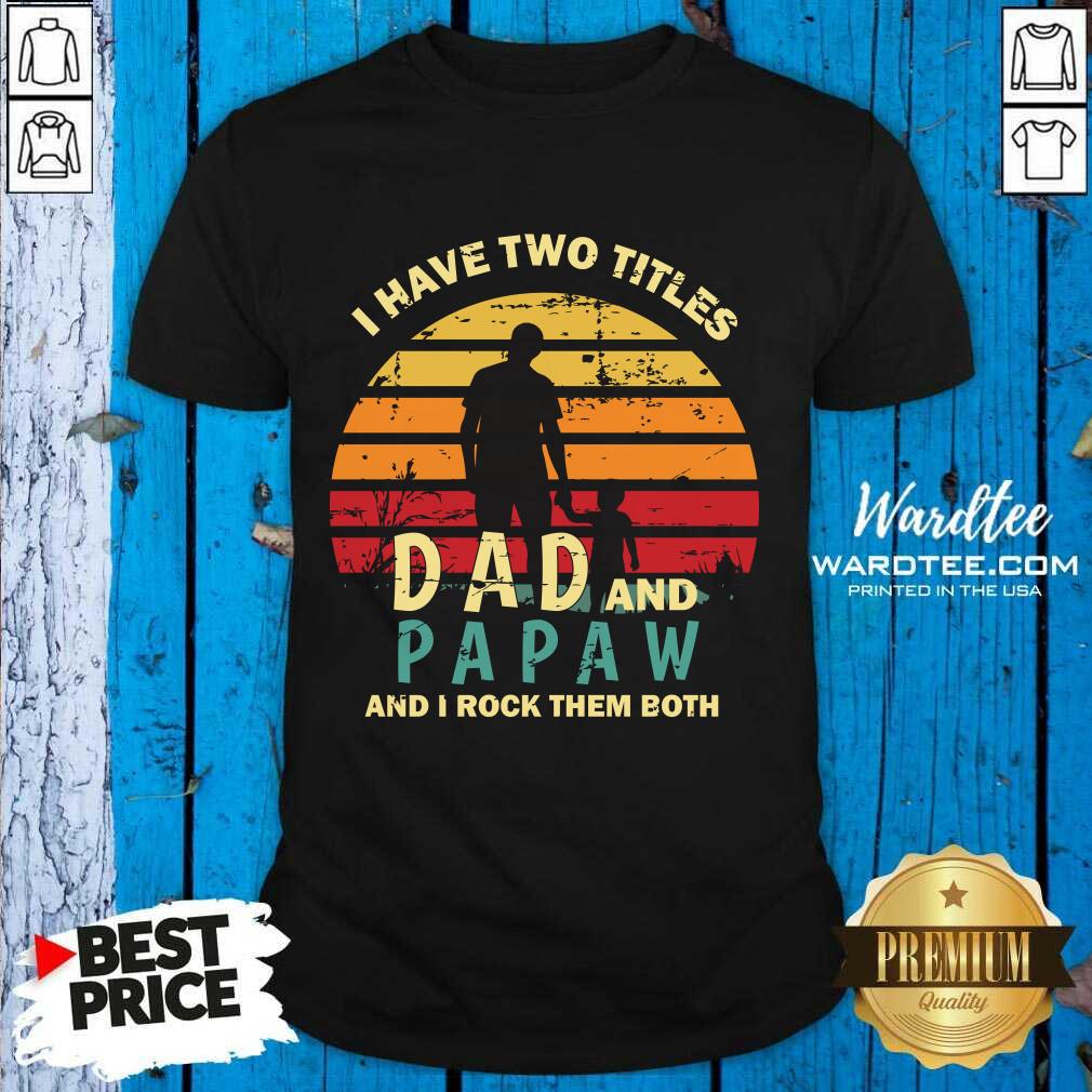 I Have Two Titles Dad And Papaw And I Rock Them Both Vintage Shirt