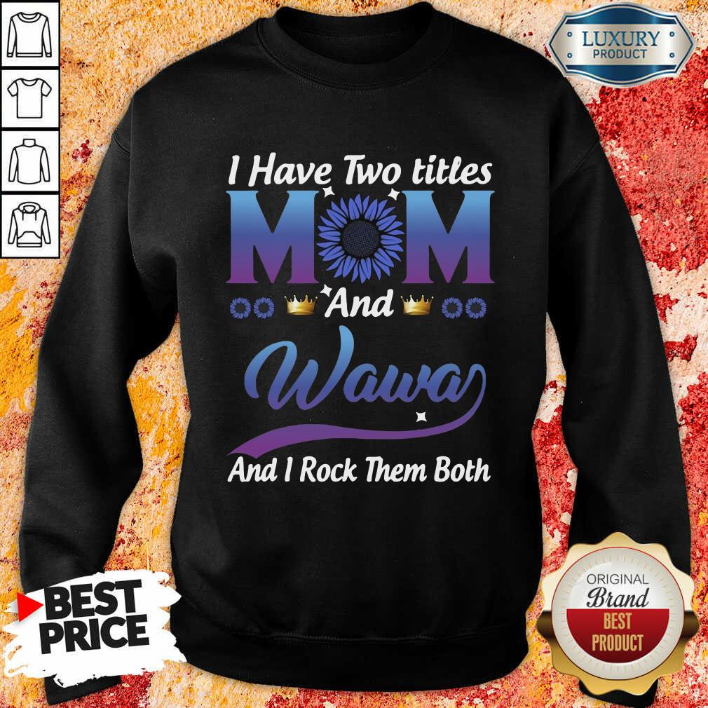 I Have Two Titles Mom And Wawa And I Rock Them Both Shirt