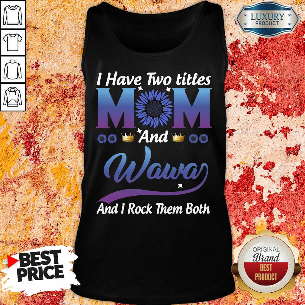 I Have Two Titles Mom And Wawa And I Rock Them Both Shirt