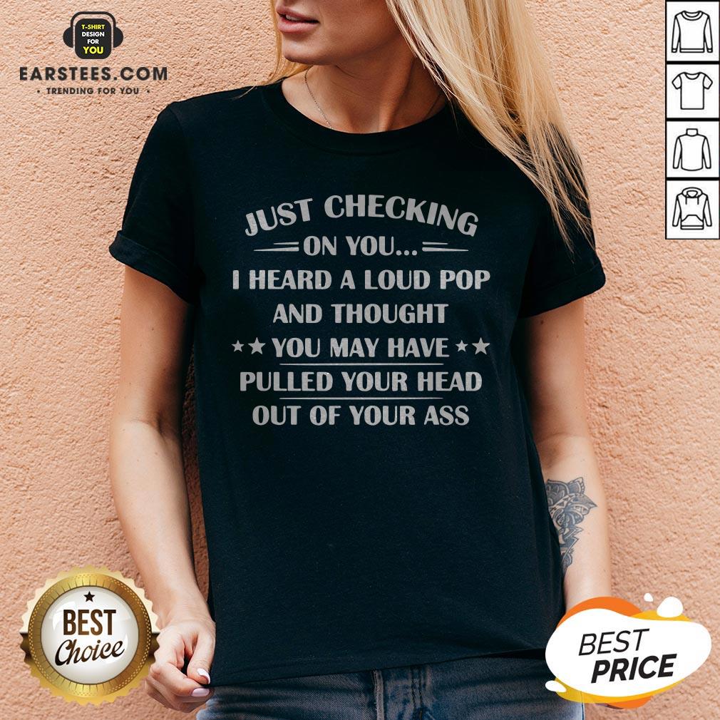 I Heard A Loud Pop And Thought You May Have Pulled Your Head T-Shirt