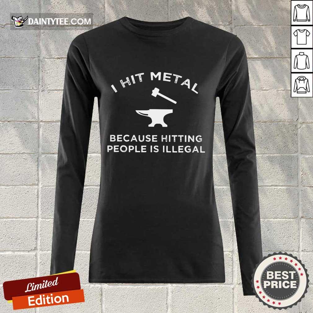 I Hit Metal Because Hitting People Is Illegal Blacksmith Shirt