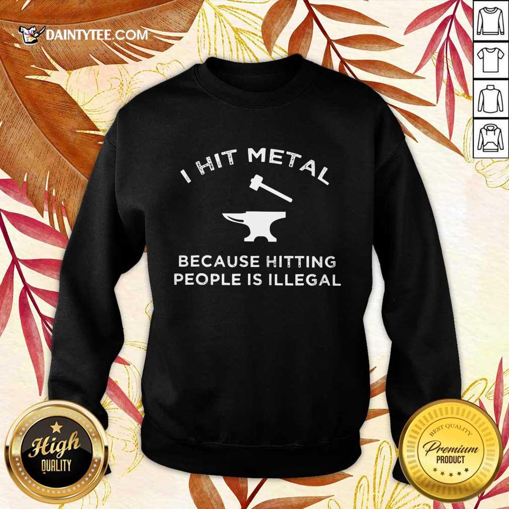 I Hit Metal Because Hitting People Is Illegal Blacksmith Shirt