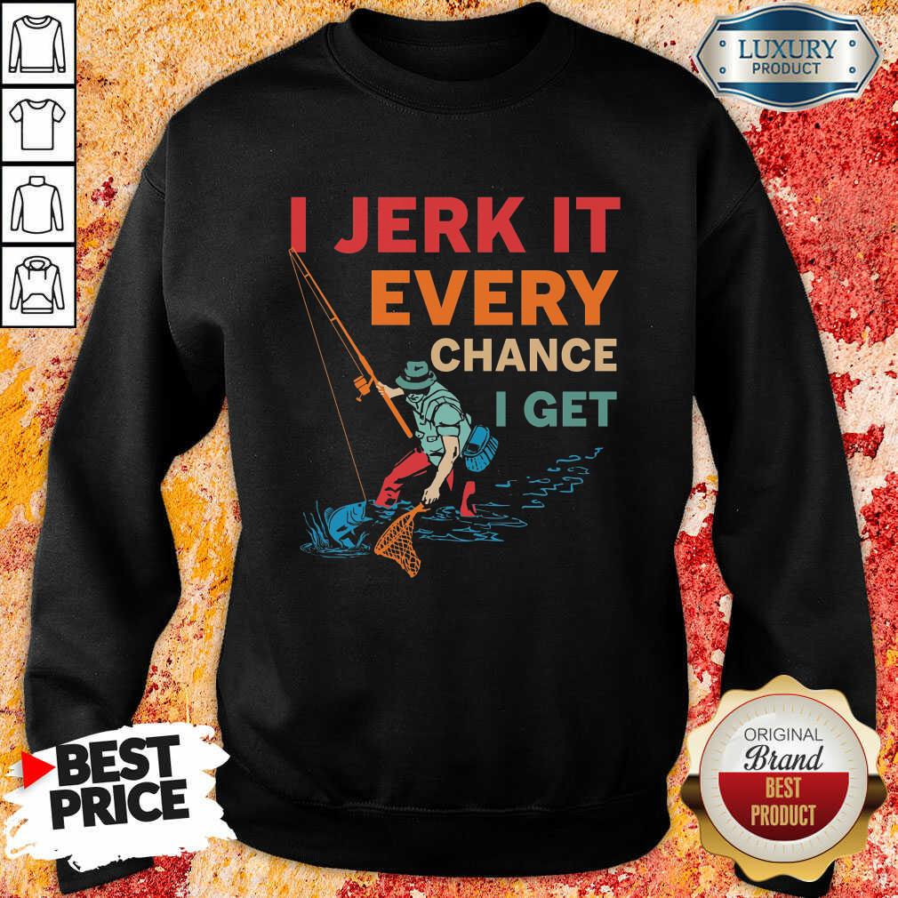 I Jerk It Every Chance I Get Fishing Shirt