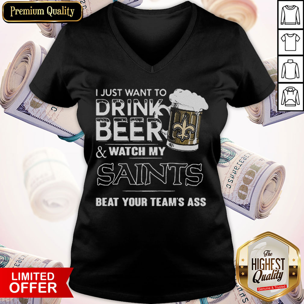 I Just Want To Drink Beer Watch My Saints Beat Your Team’s Ass Shirt
