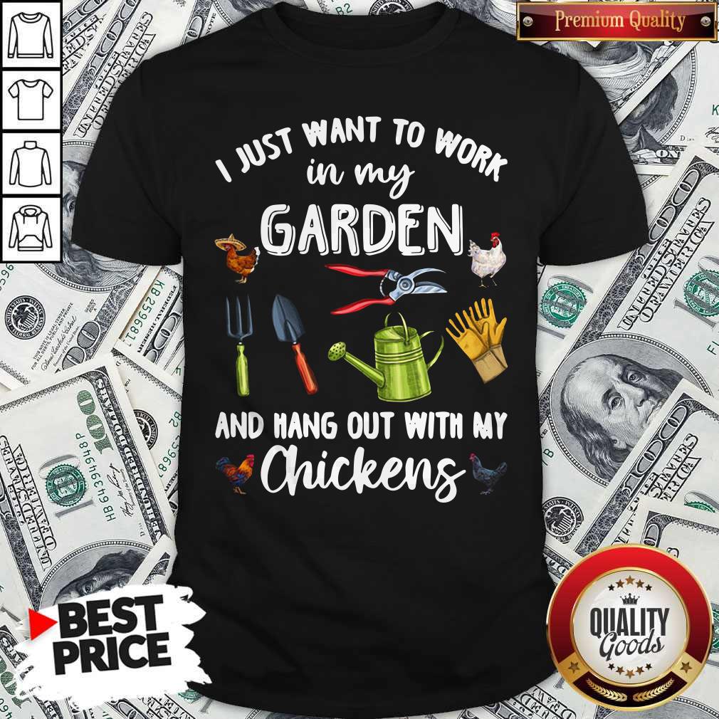 I Just Want To Work In My Garden And Hang Out With My Chickens Shirt