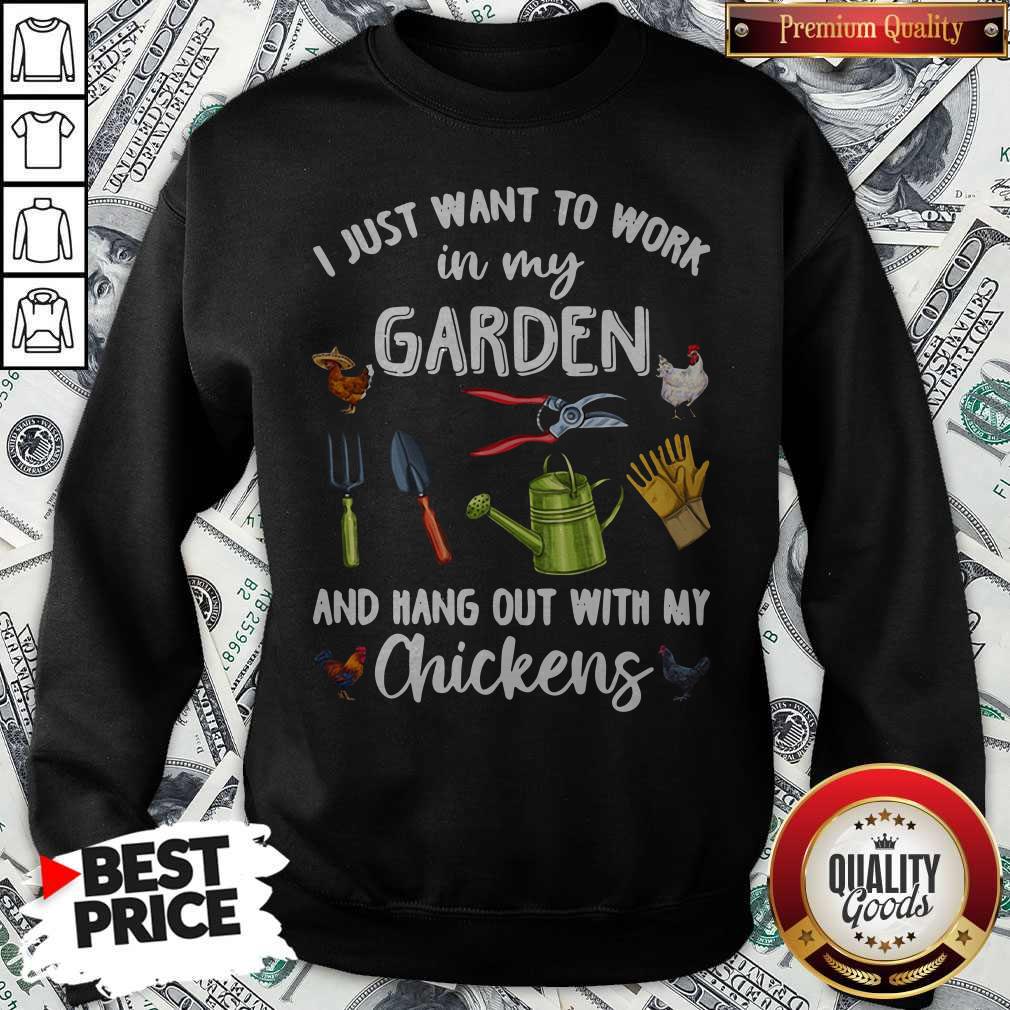I Just Want To Work In My Garden And Hang Out With My Chickens Shirt