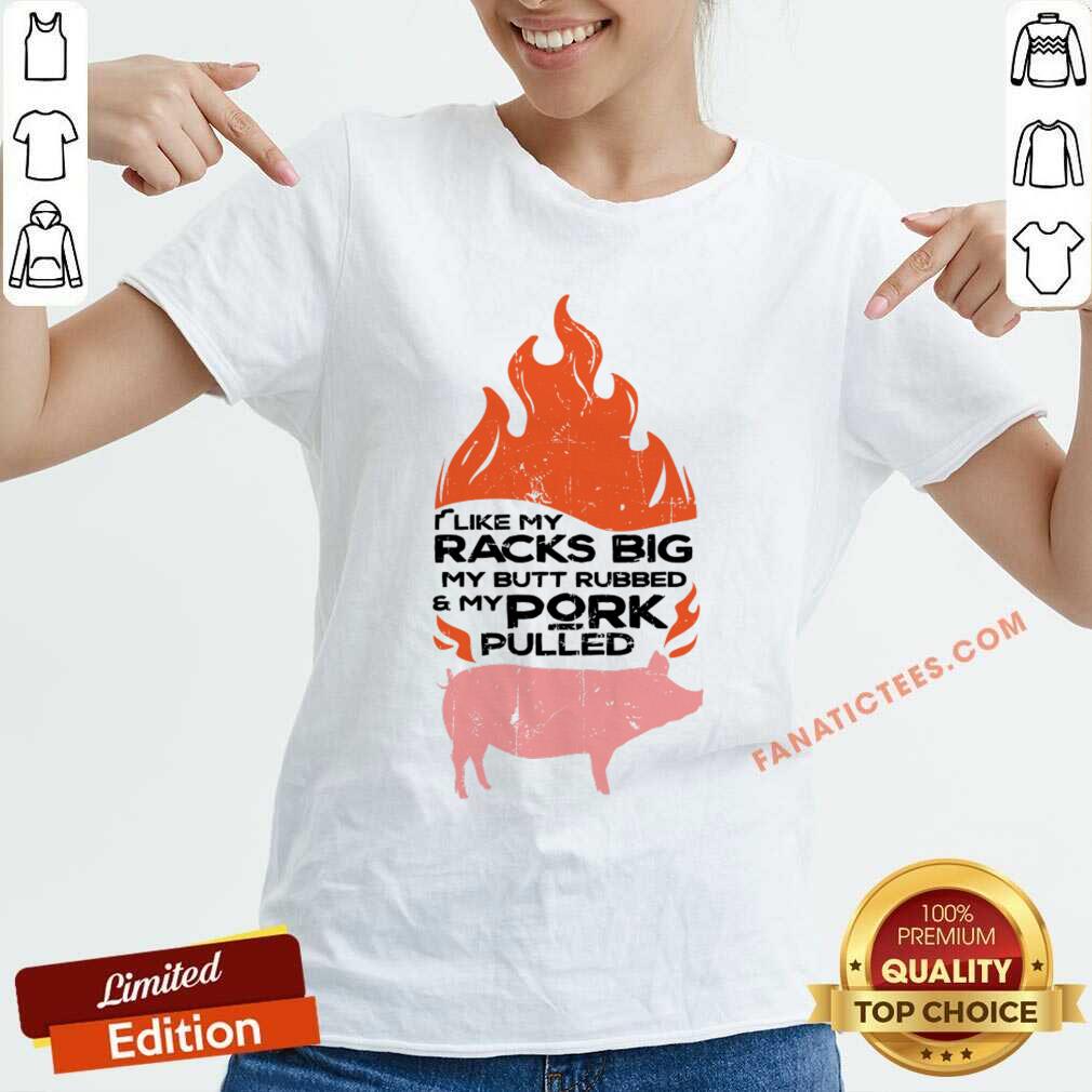 I Like My Racks Big My Butt Rubbed And My Pork Pulled Shirt