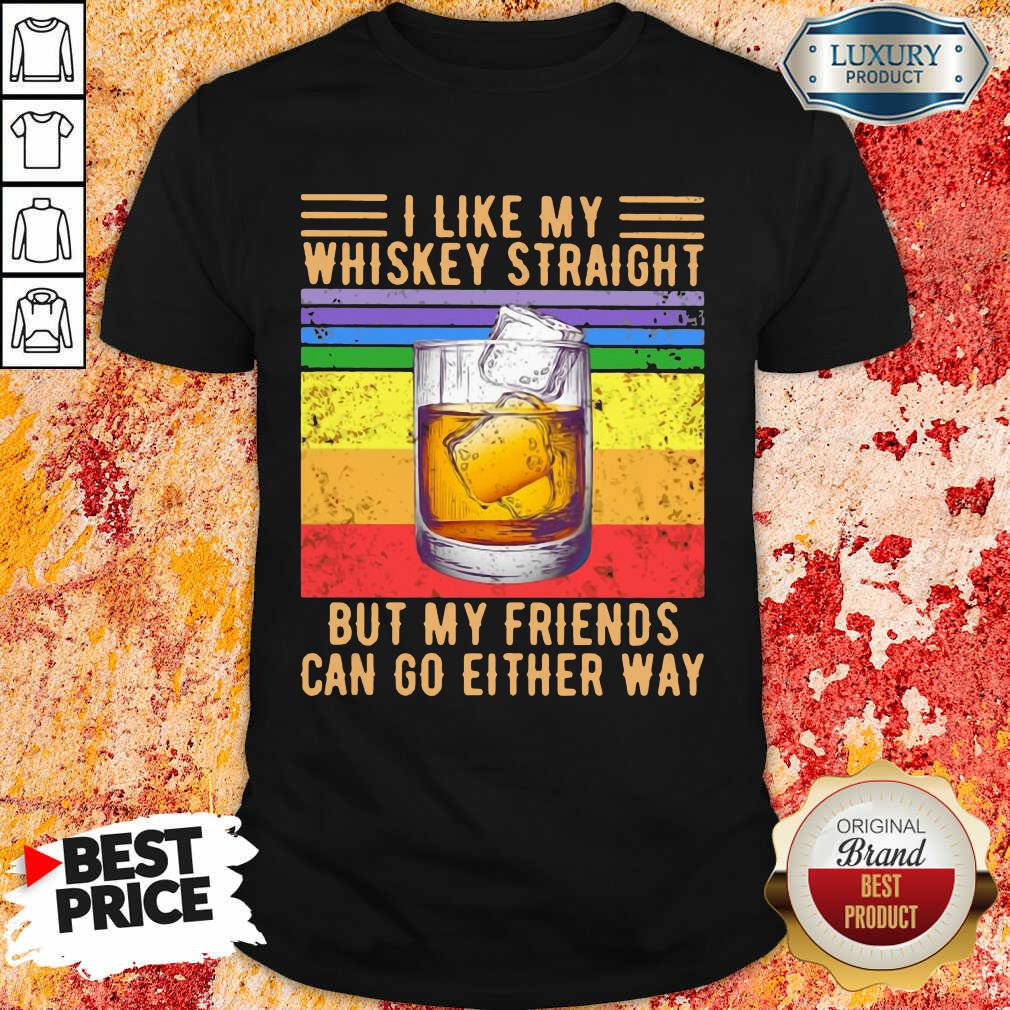 I Like My Whiskey Straight But My Friends Shirt