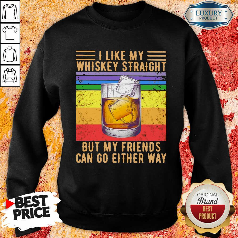 I Like My Whiskey Straight But My Friends Shirt
