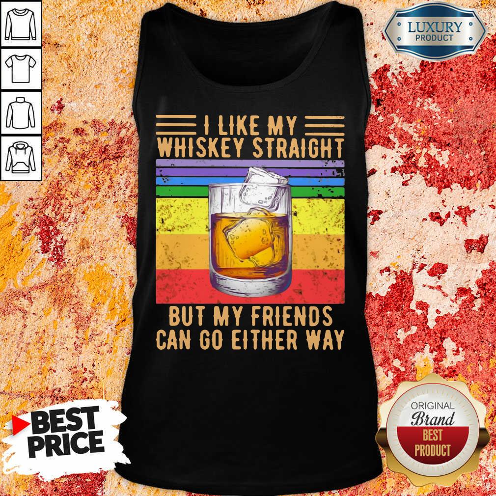 I Like My Whiskey Straight But My Friends Shirt