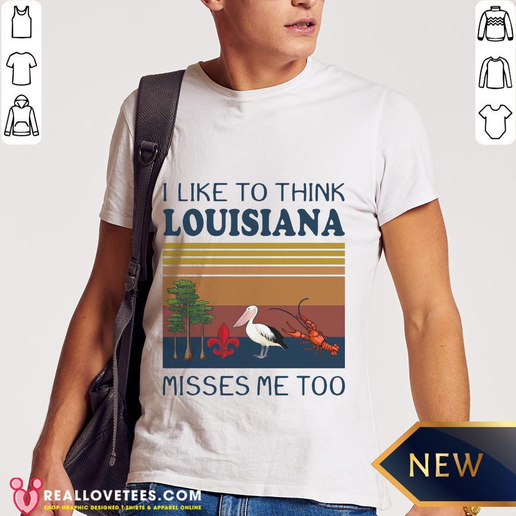 I Like To Think Louisiana Misses Me Too Vintage Shirt