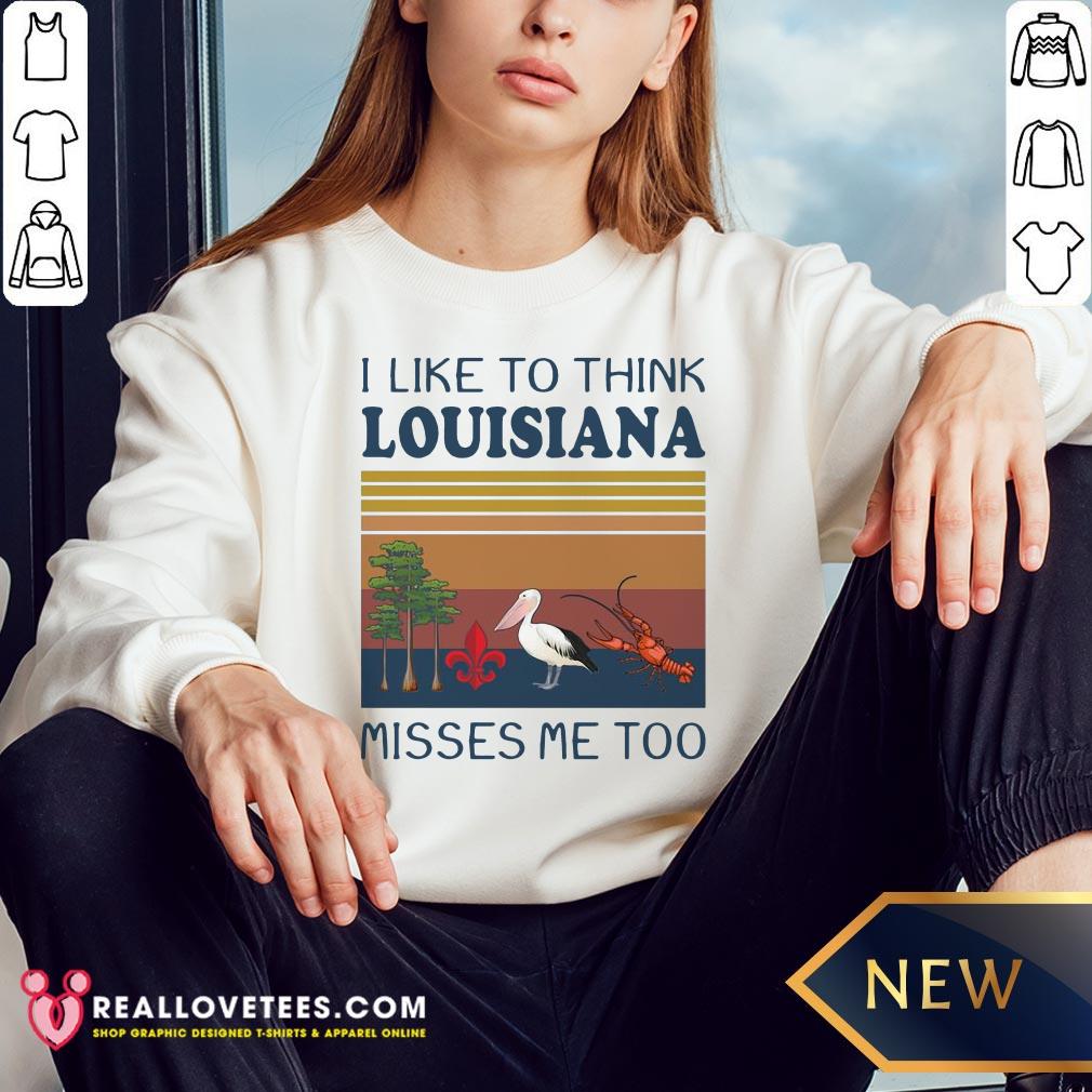 I Like To Think Louisiana Misses Me Too Vintage Shirt