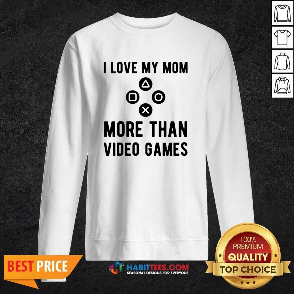 I Love My Mom More Than Video Games Shirt