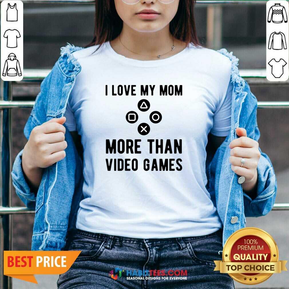 I Love My Mom More Than Video Games Shirt