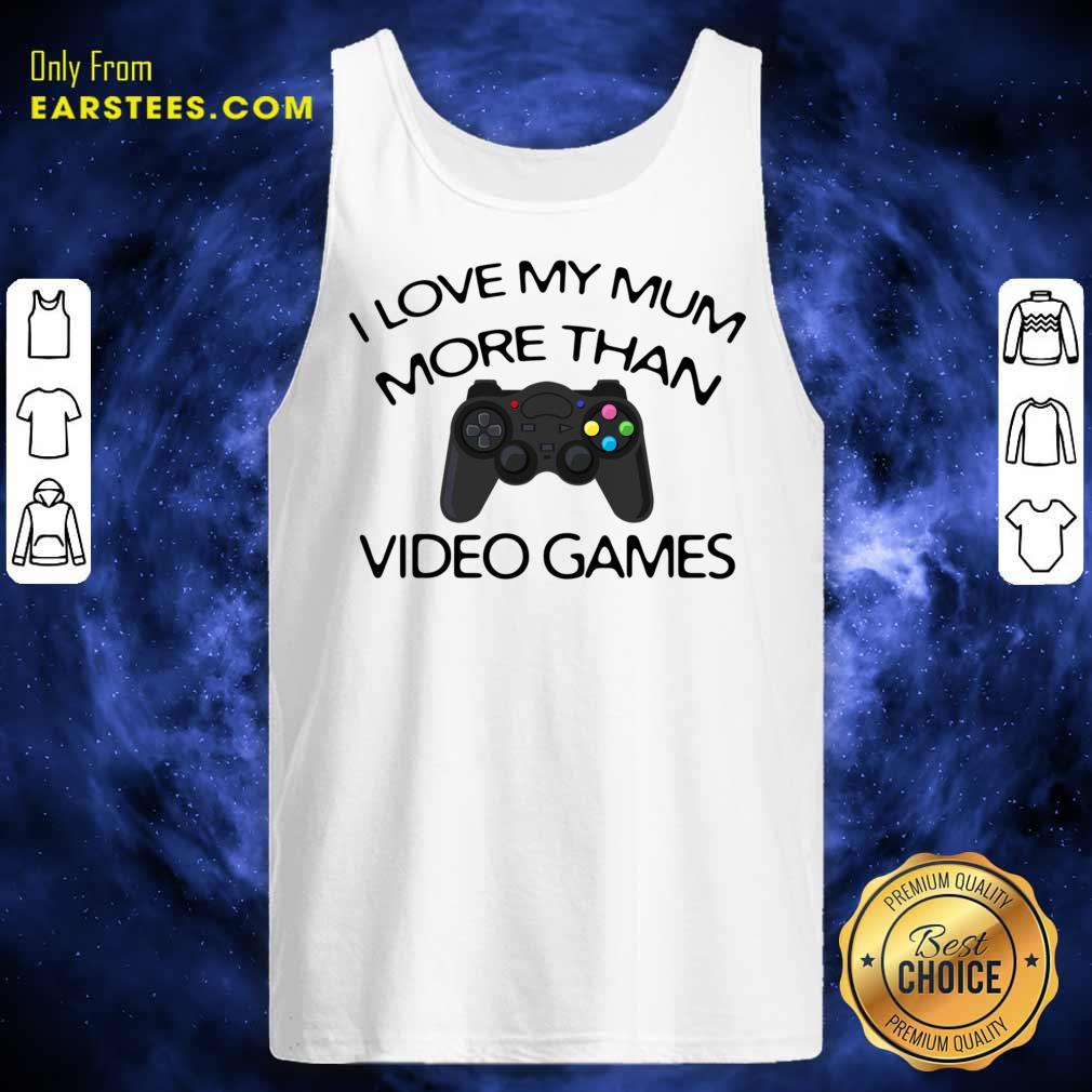 I Love My Mum More Than Video Games Shirt