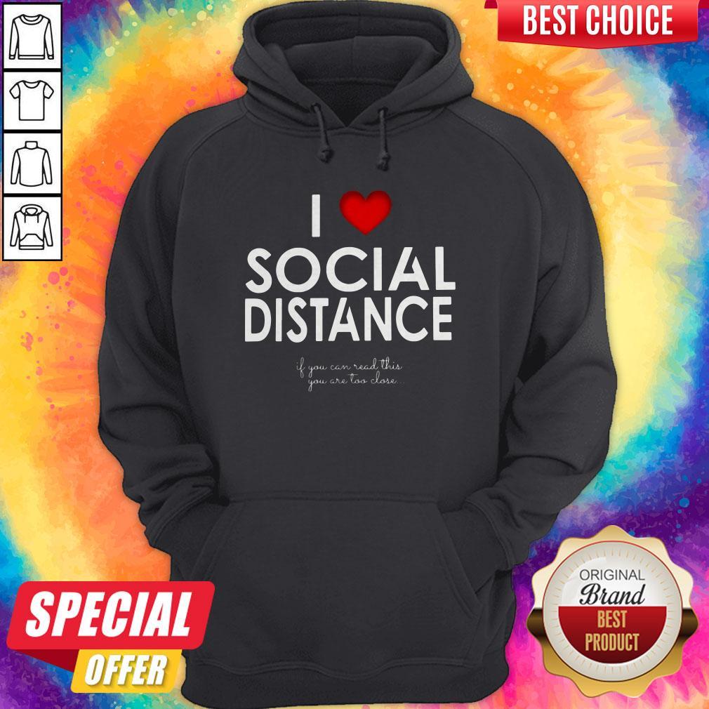I Love Social Distance If You Can Read This You Are Too Close Shirt