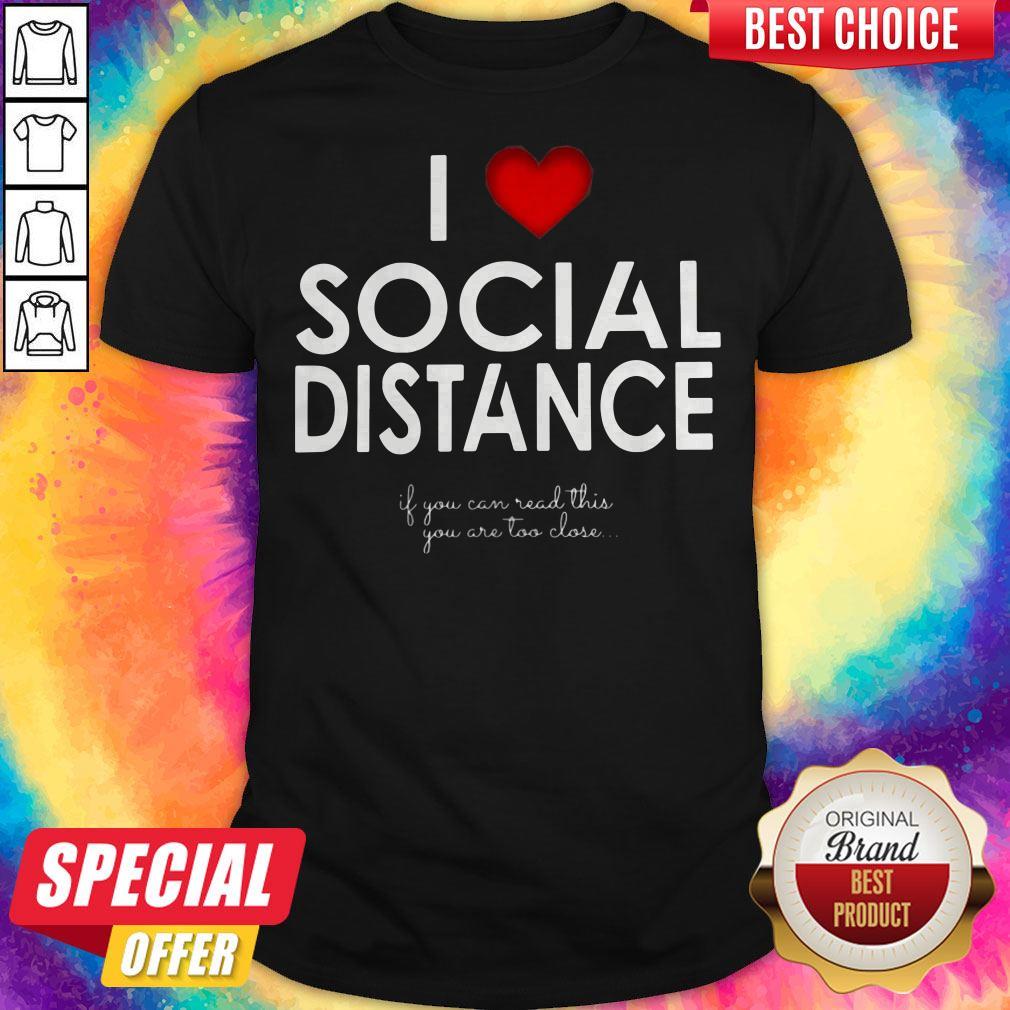 I Love Social Distance If You Can Read This You Are Too Close Shirt