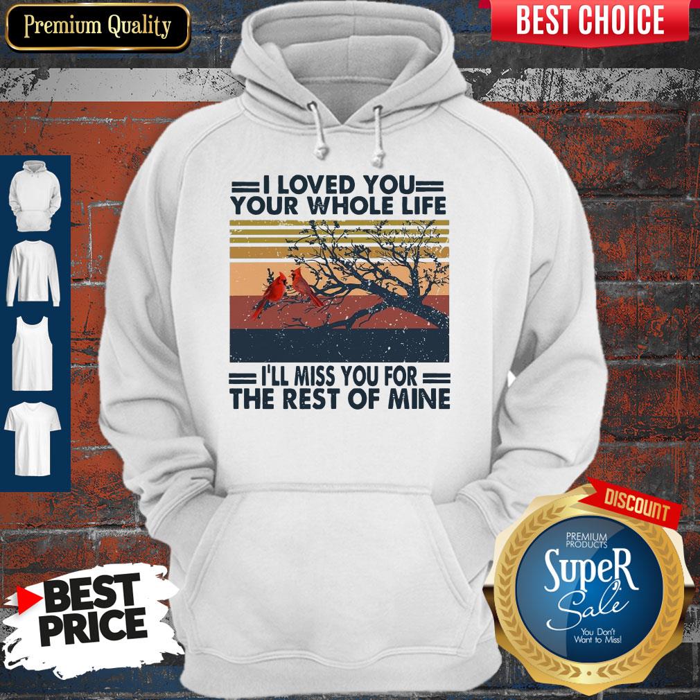 I Loved You Your Whole Life I’ll Miss You For The Rest Of Mine Shirt