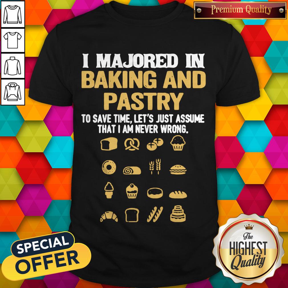 i-majored-in-baking-and-pastry-to-save-time-lets-assume-that-i-am-never-wrong-shirt.jpg