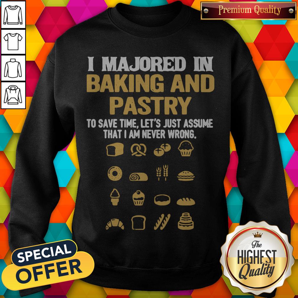 i-majored-in-baking-and-pastry-to-save-time-lets-assume-that-i-am-never-wrong-sweatshirt.jpg