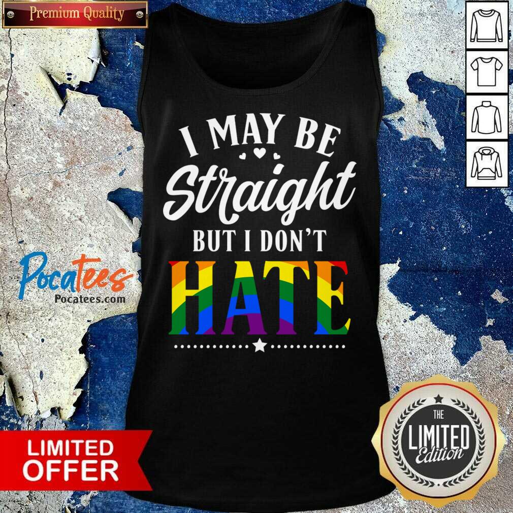 I May Be Straight But I Don't Hate Shirt