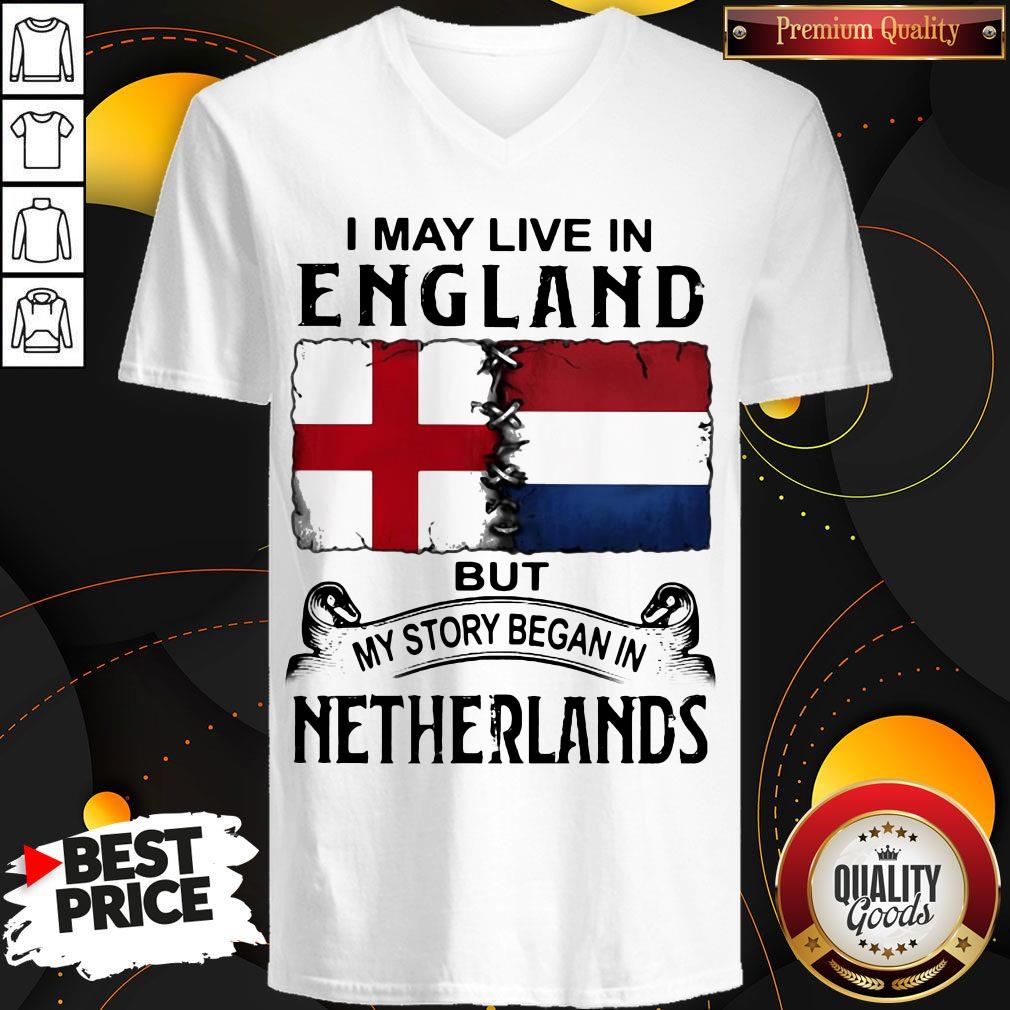 I May Live In ENGLAND But My Story Began In NETHERLANDS Shirt