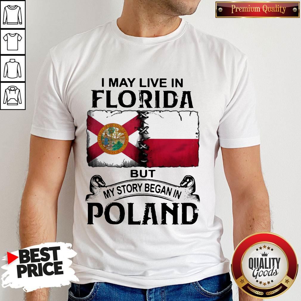 I May Live In FLORIDA But My Story Began In POLAND Shirt