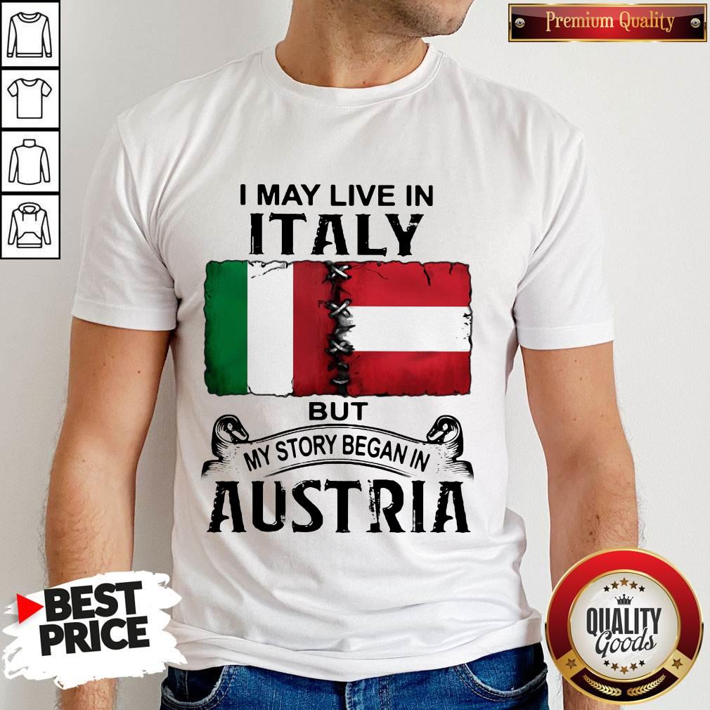 I May Live In ITALY But My Story Began In AUSTRIA Shirt