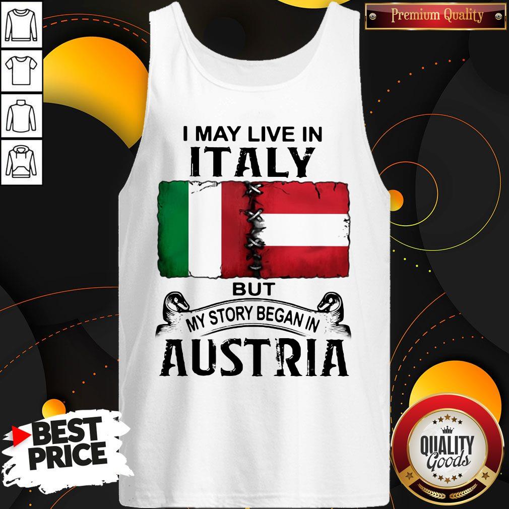 I May Live In ITALY But My Story Began In AUSTRIA Shirt