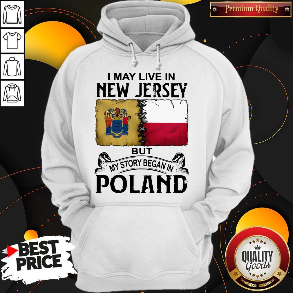 I May Live In NEW JERSEY But My Story Began In POLAND Shirt